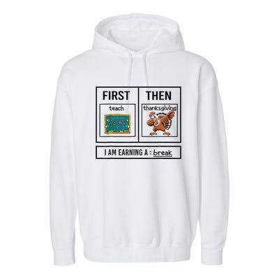 First Teach Then Thanksgiving IM Earning A Break Teacher Garment-Dyed Fleece Hoodie