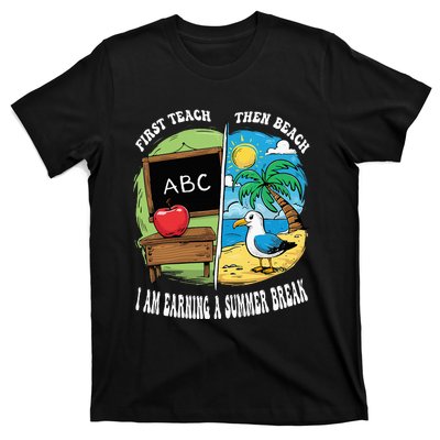 First Teach Then Beach I Am Earning A Summer Break Teacher T-Shirt