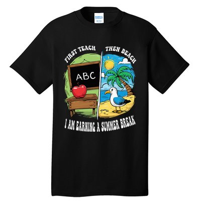 First Teach Then Beach I Am Earning A Summer Break Teacher Tall T-Shirt