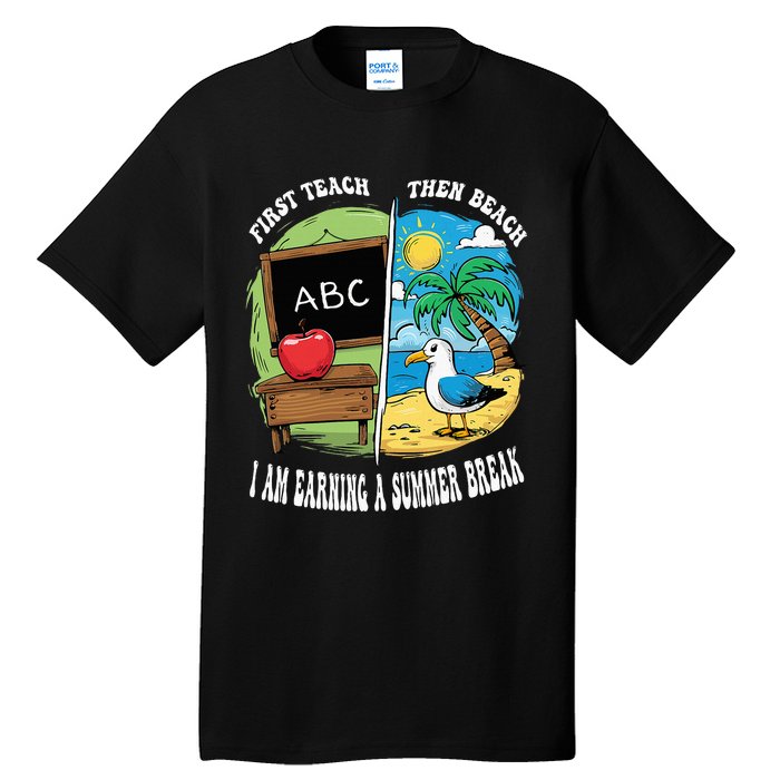 First Teach Then Beach I Am Earning A Summer Break Teacher Tall T-Shirt