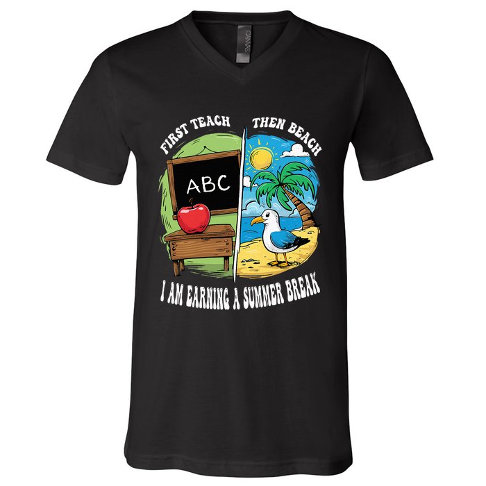 First Teach Then Beach I Am Earning A Summer Break Teacher V-Neck T-Shirt