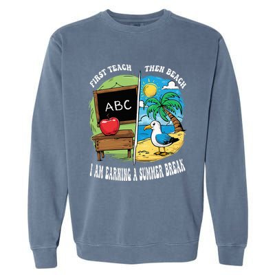 First Teach Then Beach I Am Earning A Summer Break Teacher Garment-Dyed Sweatshirt