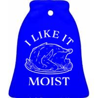 Funny Thanksgiving Turkey I Like It Moist Gift Ceramic Bell Ornament