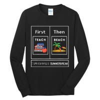 First Teach Then Beach I Am Earning A Summer Break Tall Long Sleeve T-Shirt