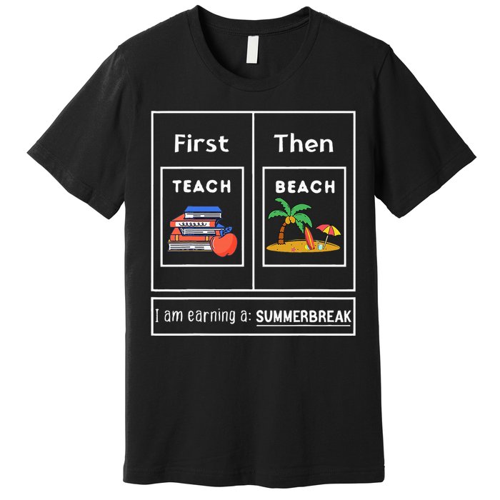 First Teach Then Beach I Am Earning A Summer Break Premium T-Shirt