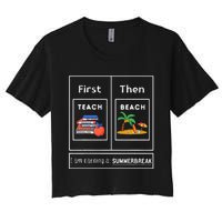 First Teach Then Beach I Am Earning A Summer Break Women's Crop Top Tee