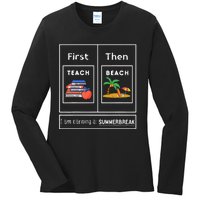 First Teach Then Beach I Am Earning A Summer Break Ladies Long Sleeve Shirt