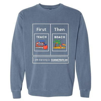 First Teach Then Beach I Am Earning A Summer Break Garment-Dyed Sweatshirt