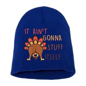 Funny Thanksgiving Turkey It AinT Gonna Stuff Itself Cool Gift Short Acrylic Beanie