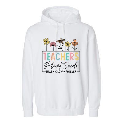 Flower Teacher Teachers Plant Seeds That Grow Forever (1) Garment-Dyed Fleece Hoodie