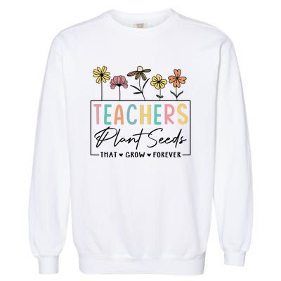 Flower Teacher Teachers Plant Seeds That Grow Forever (1) Garment-Dyed Sweatshirt