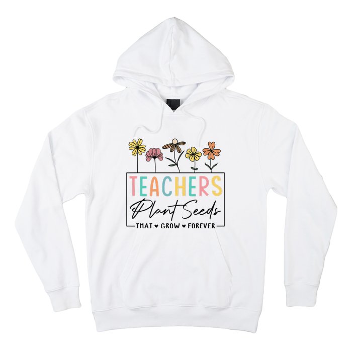 Flower Teacher Teachers Plant Seeds That Grow Forever (1) Hoodie