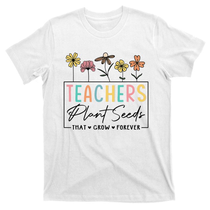 Flower Teacher Teachers Plant Seeds That Grow Forever (1) T-Shirt