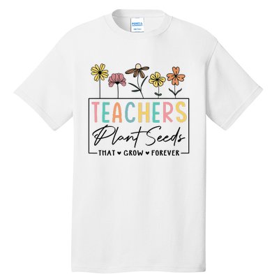 Flower Teacher Teachers Plant Seeds That Grow Forever (1) Tall T-Shirt