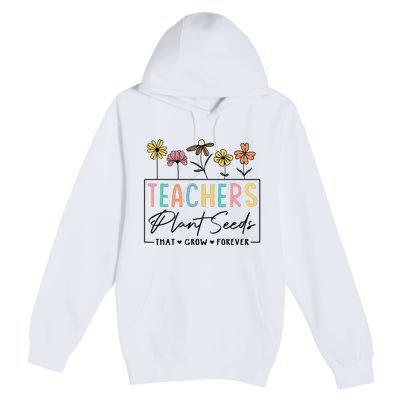 Flower Teacher Teachers Plant Seeds That Grow Forever (1) Premium Pullover Hoodie