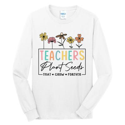 Flower Teacher Teachers Plant Seeds That Grow Forever (1) Tall Long Sleeve T-Shirt