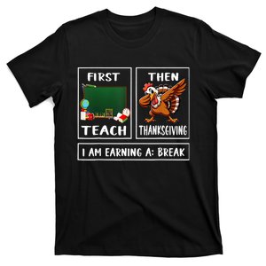 First Teach Then Thanksgiving IM Earning A Break Teacher T-Shirt