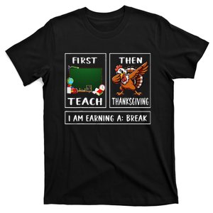 First Teach Then Thanksgiving IM Earning A Break Teacher Gift T-Shirt