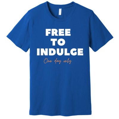 Funny Time To Indulge Gift One Day Only Design Gift Premium T-Shirt