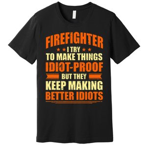 Firefighter Try to Make Things IdiotProof Fireman Coworker Premium T-Shirt