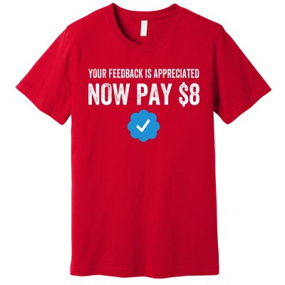 Funny Tee Tweet Your Feedback Is Appreciated Now Pay $8 Premium T-Shirt