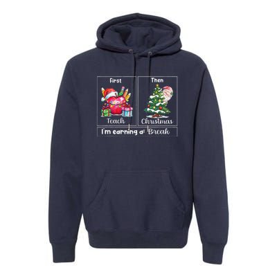 First Teach Then Christmas IM Earning A Break Teacher Xmas Premium Hoodie