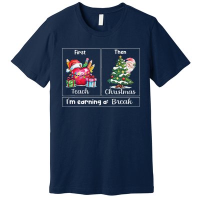 First Teach Then Christmas IM Earning A Break Teacher Xmas Premium T-Shirt