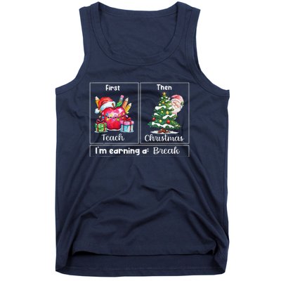 First Teach Then Christmas IM Earning A Break Teacher Xmas Tank Top