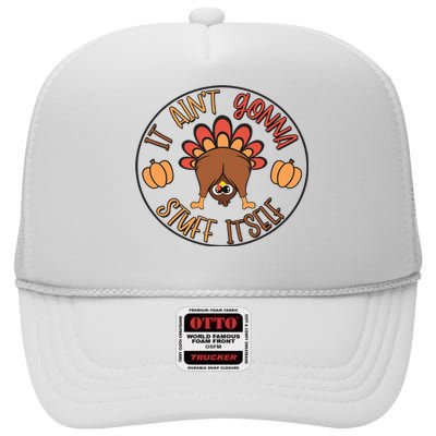 Funny Thanksgiving Turkey It AinT Gonna Stuff Itself Outfit High Crown Mesh Back Trucker Hat