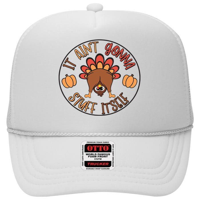 Funny Thanksgiving Turkey It AinT Gonna Stuff Itself Outfit High Crown Mesh Back Trucker Hat