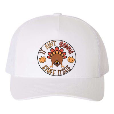 Funny Thanksgiving Turkey It AinT Gonna Stuff Itself Outfit Yupoong Adult 5-Panel Trucker Hat