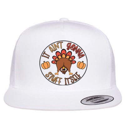 Funny Thanksgiving Turkey It AinT Gonna Stuff Itself Outfit Flat Bill Trucker Hat