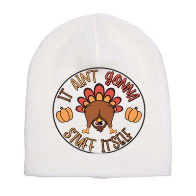 Funny Thanksgiving Turkey It AinT Gonna Stuff Itself Outfit Short Acrylic Beanie