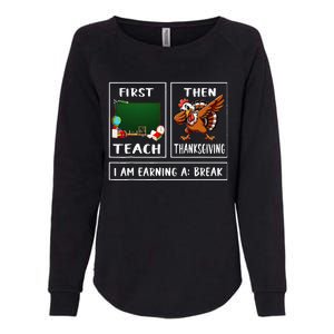 First Teach Then Thanksgiving IM Earning A Break Teacher Womens California Wash Sweatshirt