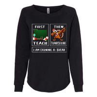 First Teach Then Thanksgiving IM Earning A Break Teacher Womens California Wash Sweatshirt