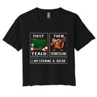 First Teach Then Thanksgiving IM Earning A Break Teacher Women's Crop Top Tee