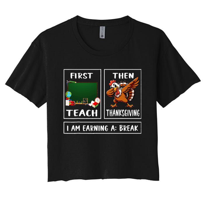 First Teach Then Thanksgiving IM Earning A Break Teacher Women's Crop Top Tee