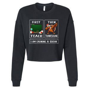 First Teach Then Thanksgiving IM Earning A Break Teacher Cropped Pullover Crew