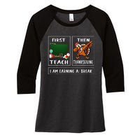 First Teach Then Thanksgiving IM Earning A Break Teacher Women's Tri-Blend 3/4-Sleeve Raglan Shirt