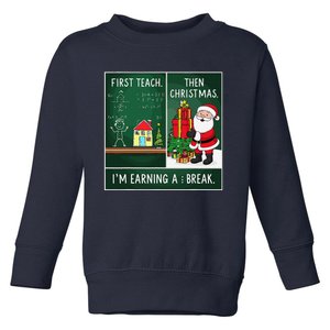 First Teach Then Christmas IM Earning A Break Xmas Toddler Sweatshirt