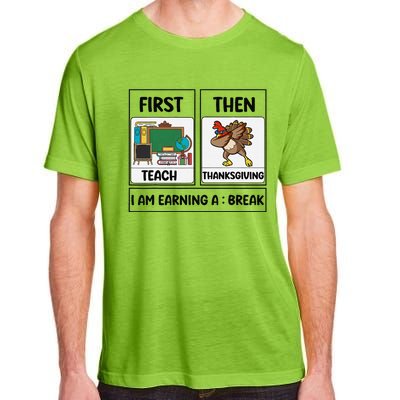 First Teach Then Thanksgiving IM Earning A Break Teacher Adult ChromaSoft Performance T-Shirt