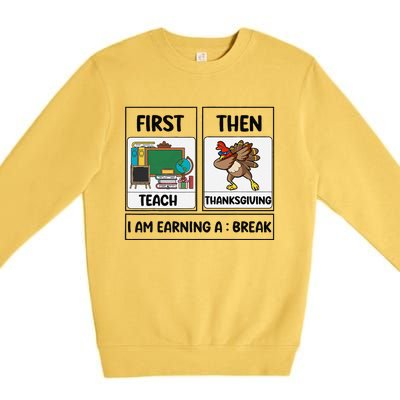 First Teach Then Thanksgiving IM Earning A Break Teacher Premium Crewneck Sweatshirt