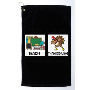 First Teach Then Thanksgiving IM Earning A Break Teacher Platinum Collection Golf Towel