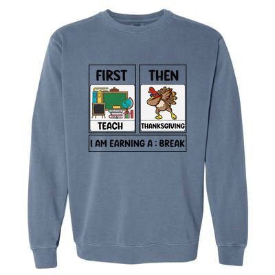 First Teach Then Thanksgiving IM Earning A Break Teacher Garment-Dyed Sweatshirt