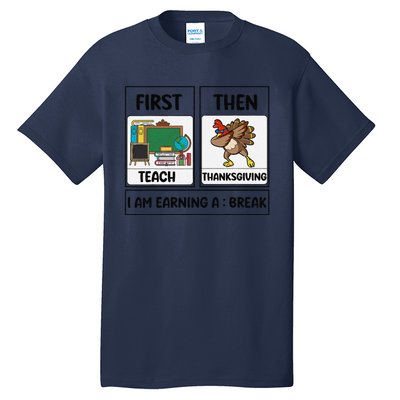 First Teach Then Thanksgiving IM Earning A Break Teacher Tall T-Shirt