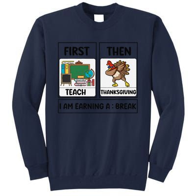 First Teach Then Thanksgiving IM Earning A Break Teacher Tall Sweatshirt