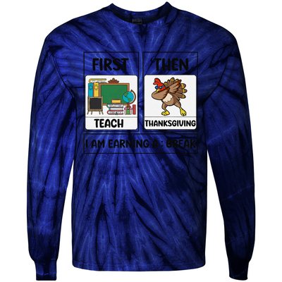 First Teach Then Thanksgiving IM Earning A Break Teacher Tie-Dye Long Sleeve Shirt