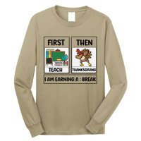 First Teach Then Thanksgiving IM Earning A Break Teacher Long Sleeve Shirt