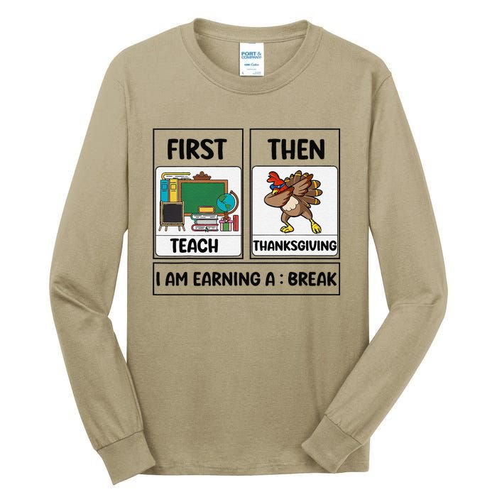 First Teach Then Thanksgiving IM Earning A Break Teacher Tall Long Sleeve T-Shirt