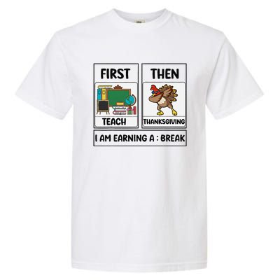 First Teach Then Thanksgiving IM Earning A Break Teacher Garment-Dyed Heavyweight T-Shirt